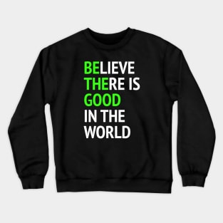 Be The Good - Believe There Is Good In The World Crewneck Sweatshirt